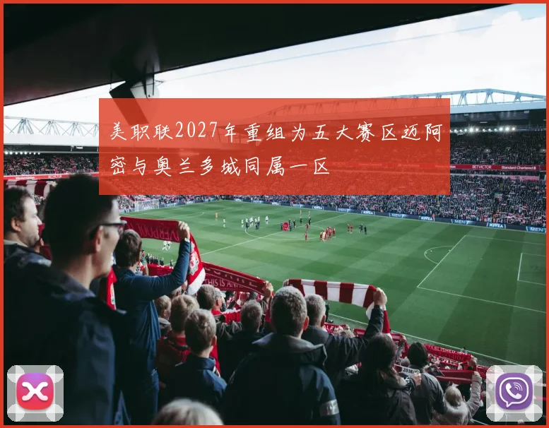 美职联2027年重组为五大赛区迈阿密与奥兰多城同属一区