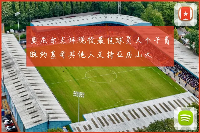 奥尼尔点评现役最佳球员大个子青睐约基奇其他人支持亚历山大