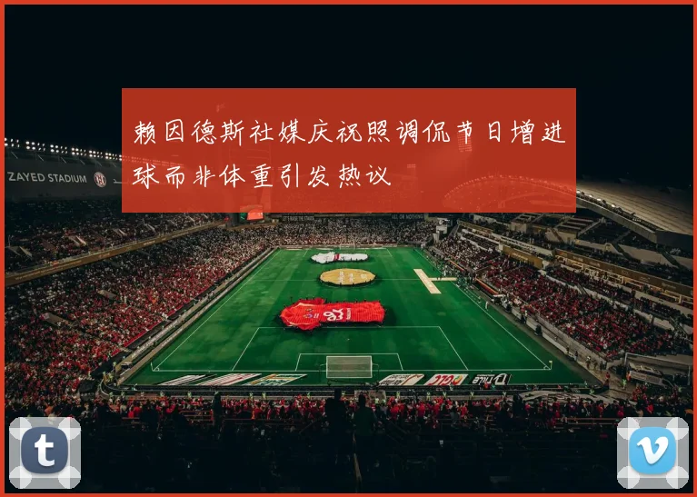 赖因德斯社媒庆祝照调侃节日增进球而非体重引发热议