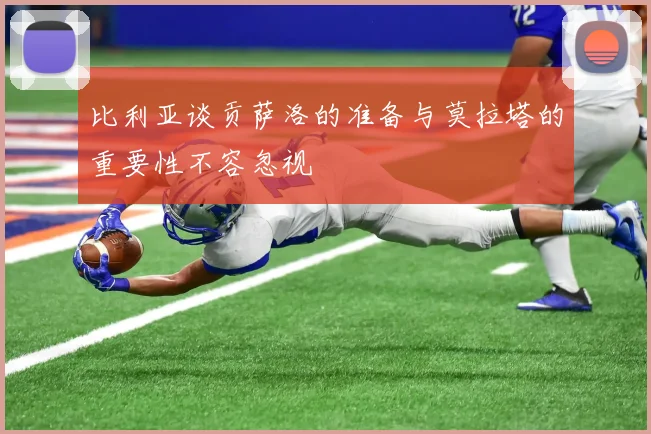 比利亚谈贡萨洛的准备与莫拉塔的重要性不容忽视