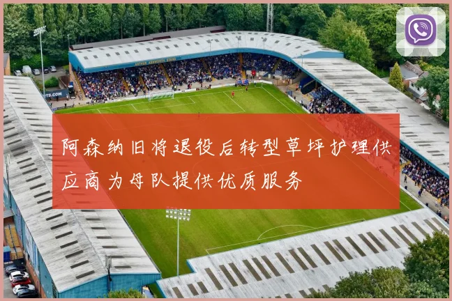 阿森纳旧将退役后转型草坪护理供应商为母队提供优质服务