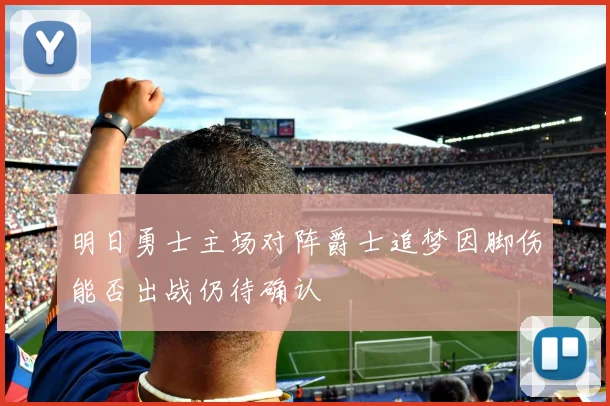 明日勇士主场对阵爵士追梦因脚伤能否出战仍待确认