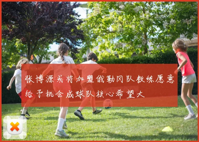 张博源或将加盟俄勒冈队教练愿意给予机会成球队核心希望大