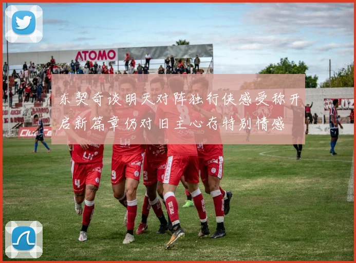 东契奇谈明天对阵独行侠感受称开启新篇章仍对旧主心存特别情感