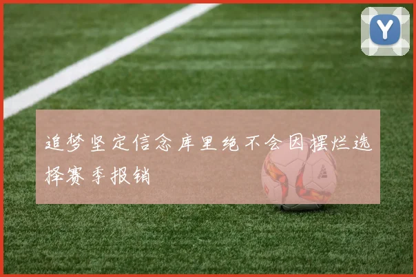 追梦坚定信念库里绝不会因摆烂选择赛季报销